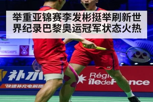 举重亚锦赛李发彬挺举刷新世界纪录巴黎奥运冠军状态火热