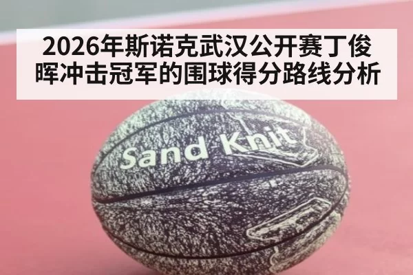2026年斯诺克武汉公开赛丁俊晖冲击冠军的围球得分路线分析